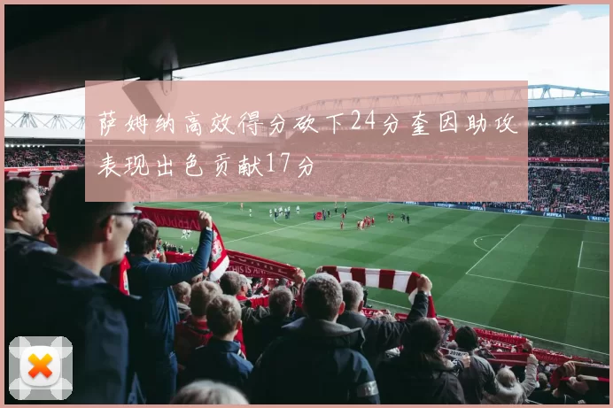 萨姆纳高效得分砍下24分奎因助攻表现出色贡献17分