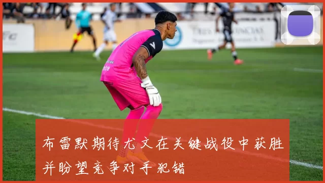 布雷默期待尤文在关键战役中获胜并盼望竞争对手犯错