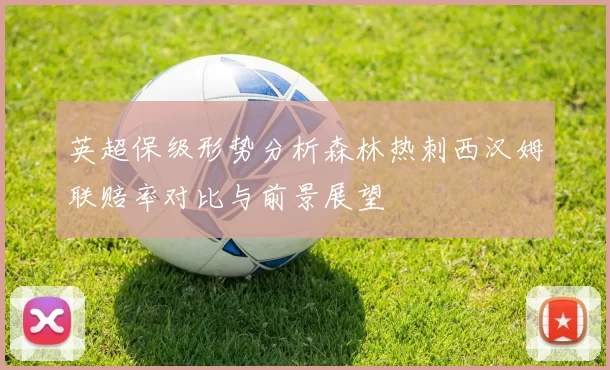英超保级形势分析森林热刺西汉姆联赔率对比与前景展望
