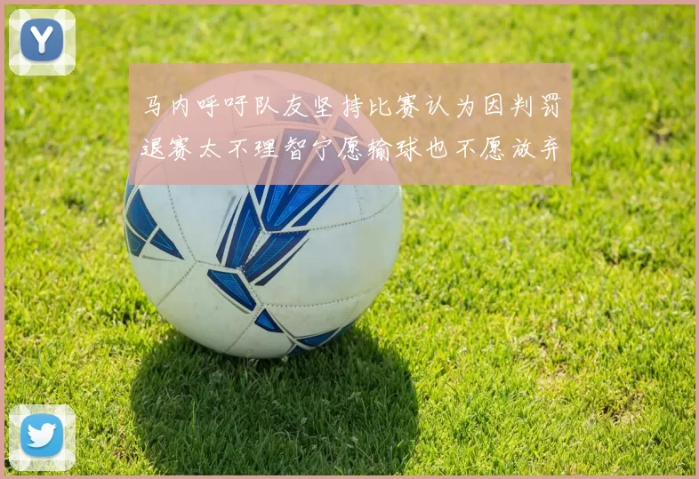 马内呼吁队友坚持比赛认为因判罚退赛太不理智宁愿输球也不愿放弃