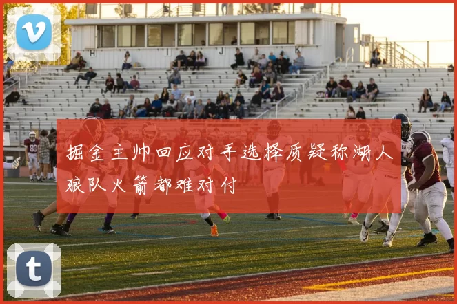 掘金主帅回应对手选择质疑称湖人狼队火箭都难对付