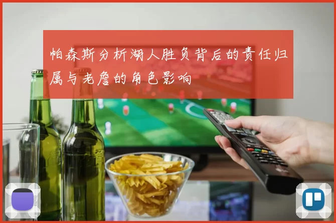 帕森斯分析湖人胜负背后的责任归属与老詹的角色影响